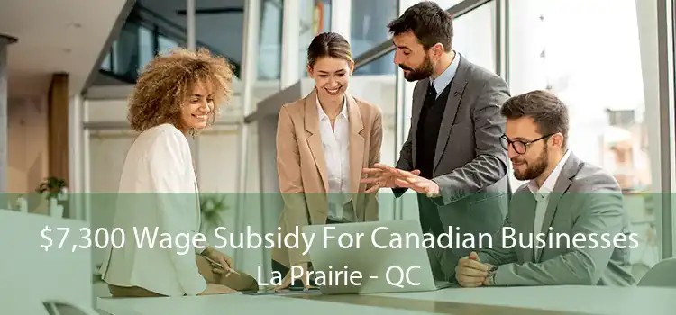 $7,300 Wage Subsidy For Canadian Businesses La Prairie - QC