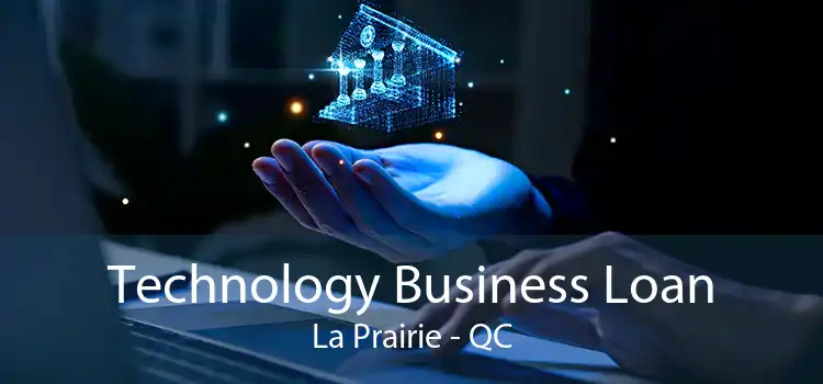Technology Business Loan La Prairie - QC
